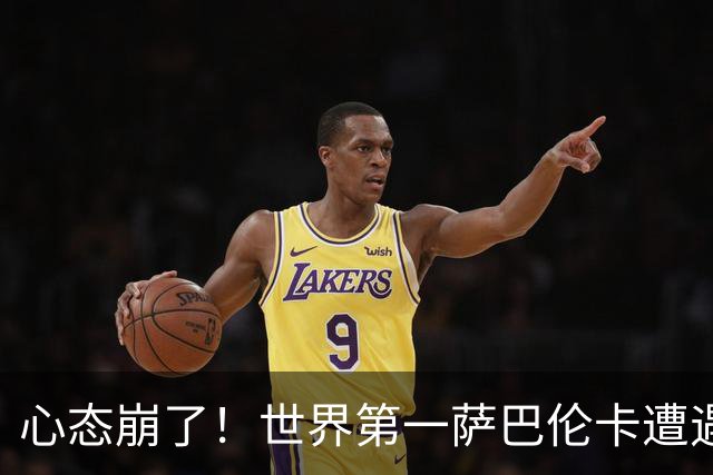 心态崩了！世界第一萨巴伦卡遭遇超级逆转：想放弃网球！